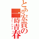 とある宏貴の一時青春Ⅱ（スピードラブ）