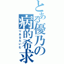 とある優乃の病的希求日記（りあるたいむ）