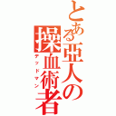 とある亞人の操血術者（デッドマン）