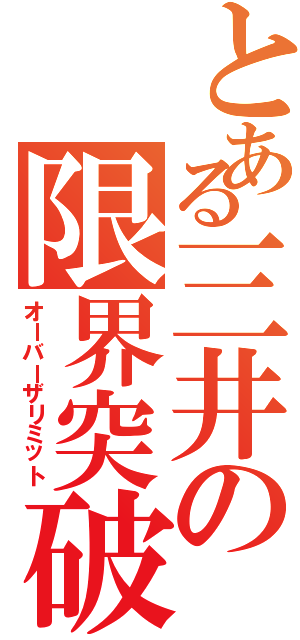 とある三井の限界突破（オーバーザリミット）