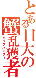 とある日大の蟹乱獲者Ⅱ（クラブハンター）