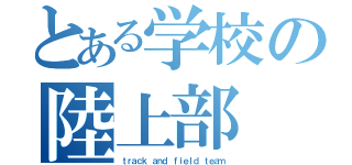 とある学校の陸上部（ｔｒａｃｋ ａｎｄ ｆｉｅｌｄ ｔｅａｍ）