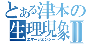 とある津本の生理現象Ⅱ（エマージェンシー）