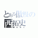 とある傲慢の西拓史（嚴以待人）