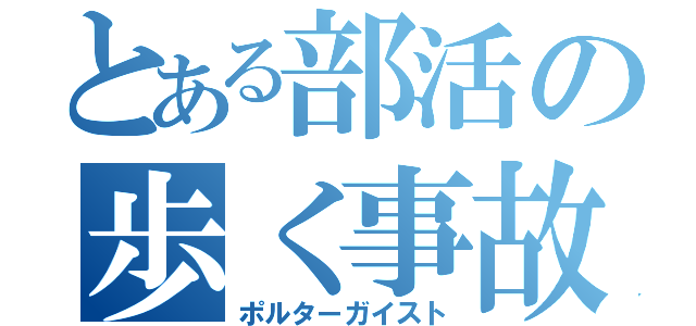 とある部活の歩く事故（ポルターガイスト）