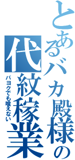 とあるバカ殿様の代紋稼業（パヨクでも喰えない）