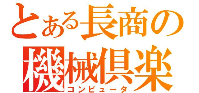 とある長商の機械倶楽部（コンピュータ）