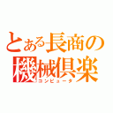 とある長商の機械倶楽部（コンピュータ）