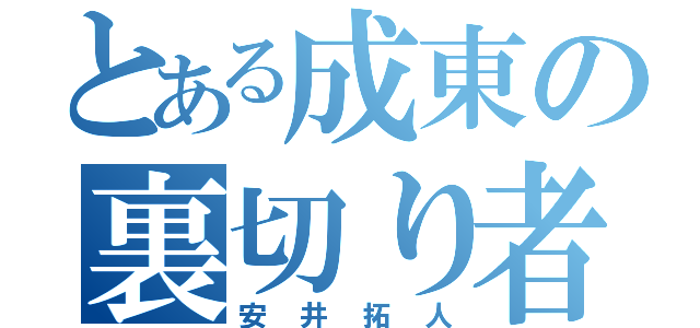 とある成東の裏切り者（安井拓人）