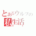 とあるウルフの私生活（ホモ）