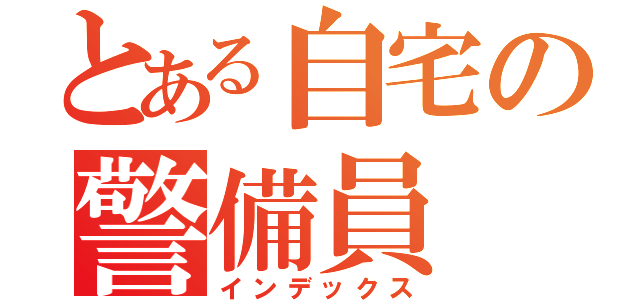 とある自宅の警備員（インデックス）