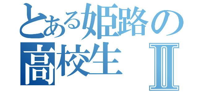 とある姫路の高校生Ⅱ（）