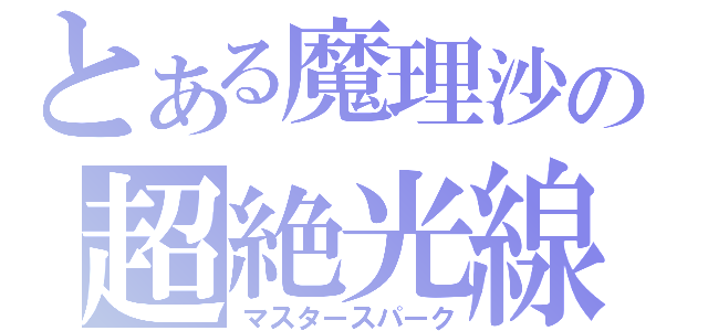 とある魔理沙の超絶光線（マスタースパーク）