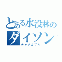 とある水没林のダイソン（チャナガブル）