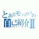 とあるモバ住人の自己紹介Ⅱ（プロフィール）