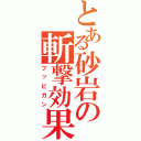 とある砂岩の斬撃効果（プッピガン）