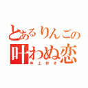 とあるりんごの叶わぬ恋（年上好き）