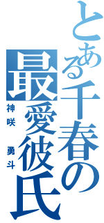 とある千春の最愛彼氏（神咲 勇斗）