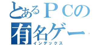 とあるＰＣの有名ゲーム（インデックス）