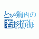 とある鶏肉の若杉拓海（ワイルドですけど）