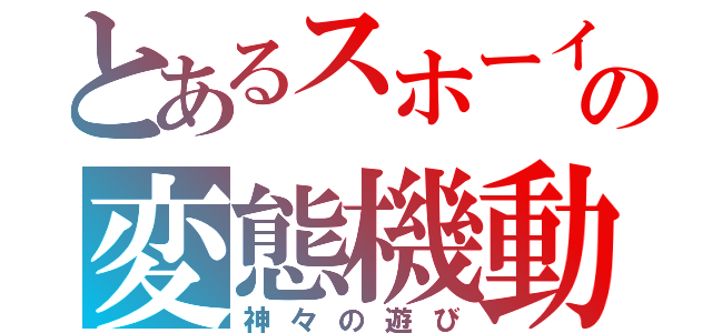 とあるスホーイの変態機動（神々の遊び）