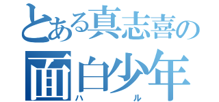 とある真志喜の面白少年（ハル）