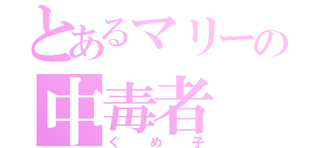 とあるマリーの中毒者（ぐめ子）