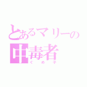 とあるマリーの中毒者（ぐめ子）