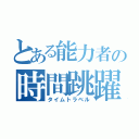 とある能力者の時間跳躍（タイムトラベル）