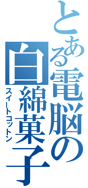 とある電脳の白綿菓子（スイートコットン）