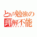 とある勉強の理解不能（ワカラナイ）