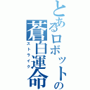 とあるロボットの蒼白運命（ストライク）