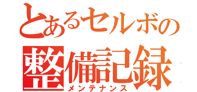 とあるセルボの整備記録（メンテナンス）