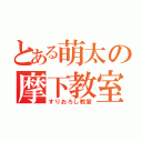 とある萌太の摩下教室（すりおろし教室）