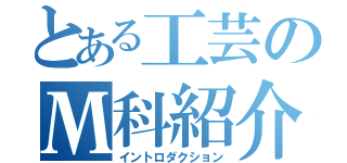 とある工芸のМ科紹介（イントロダクション）