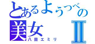 とあるようつべの美女Ⅱ（八田エミリ）