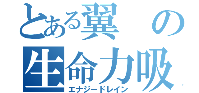 とある翼の生命力吸収（エナジードレイン）