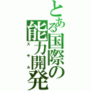 とある国際の能力開発（スキル）