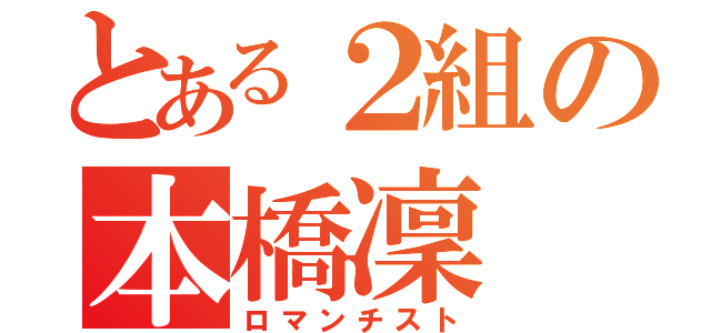 とある２組の本橋凜（ロマンチスト）