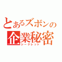 とあるズボンの企業秘密（シークレット）