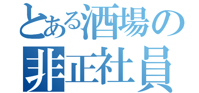 とある酒場の非正社員雇用（）