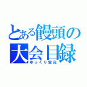 とある饅頭の大会目録（ゆっくり実況）