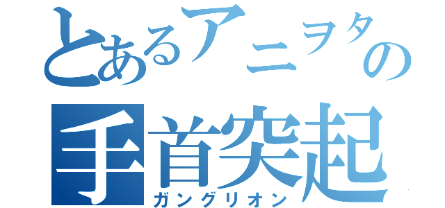 とあるアニヲタの手首突起（ガングリオン）