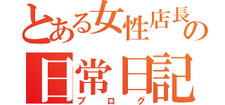 とある女性店長の日常日記（ブログ）