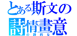 とある斯文の詩情畫意（の詩的な）