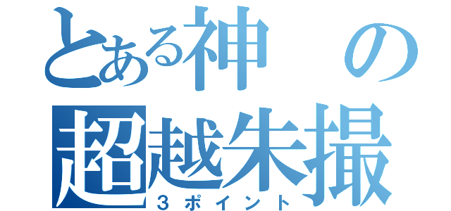 とある神の超越朱撮（３ポイント）