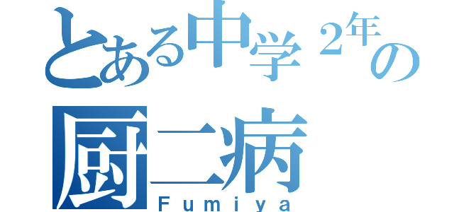 とある中学２年の厨二病（Ｆｕｍｉｙａ）