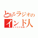 とあるラジオのインド人（ナマステ先輩）