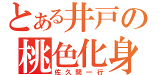 とある井戸の桃色化身（佐久間一行）