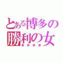 とある博多の勝利の女神（若田部遥）